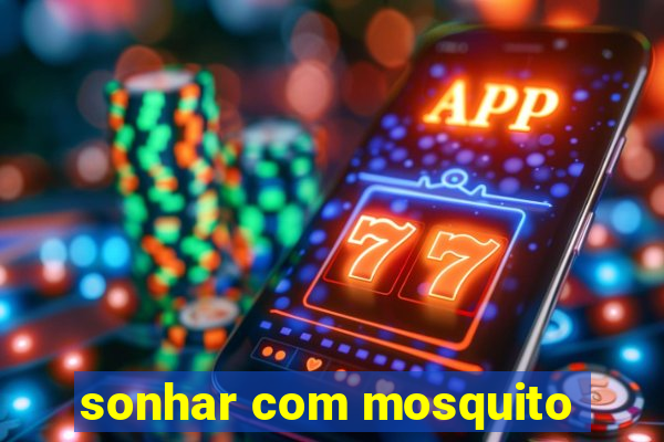 sonhar com mosquito